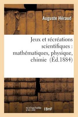Jeux Et R�cr�ations Scientifiques: Applications Faciles Des Math�matiques, Physique, Chimie - Sciences (Paperback)