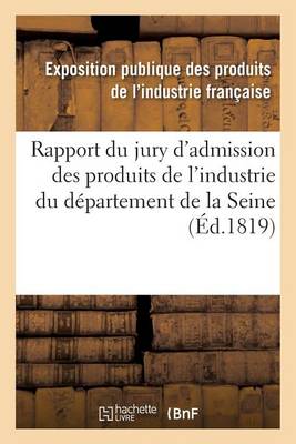 Rapport Du Jury d'Admission Des Produits de l'Industrie Du D�partement de la Seine - Savoirs Et Traditions (Paperback)