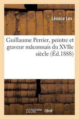 Guillaume Perrier, Peintre Et Graveur M�connais Du Xviie Si�cle - Litterature (Paperback)