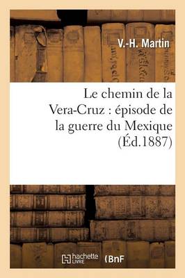 Le Chemin de la Vera-Cruz: �pisode de la Guerre Du Mexique - Litterature (Paperback)
