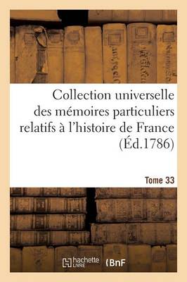 Collection Universelle Des M�moires Particuliers Relatifs � l'Histoire de France Tome 33 - Histoire (Paperback)