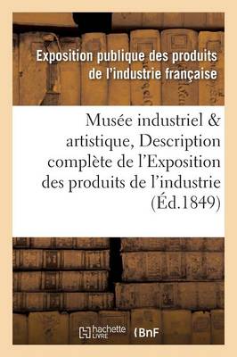 Mus�e Industriel Et Artistique, Ou Description Compl�te de l'Exposition Des Produits de l'Industrie - Ga(c)Na(c)Ralita(c)S (Paperback)