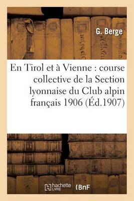 En Tirol Et � Vienne: Course Collective de la Section Lyonnaise Du Club Alpin Fran�ais 1906 - Generalites (Paperback)