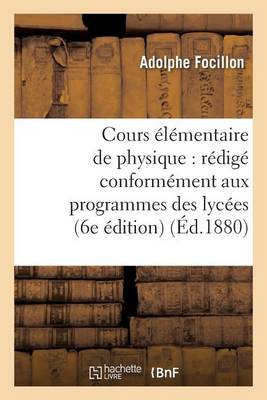 Cours �l�mentaire de Physique: R�dig� Conform�ment Aux Programmes Des Lyc�es... 6e �dition - Sciences (Paperback)