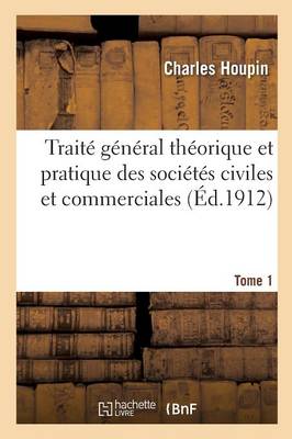 Trait� G�n�ral Th�orique Et Pratique Des Soci�t�s Civiles Et Commerciales Tome 1 - Sciences Sociales (Paperback)