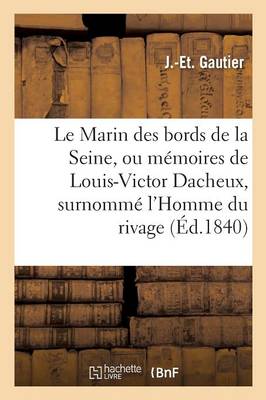 Le Marin Des Bords de la Seine, Ou M�moires de Louis-Victor Dacheux, Surnomm� l'Homme Du Rivage - Litterature (Paperback)