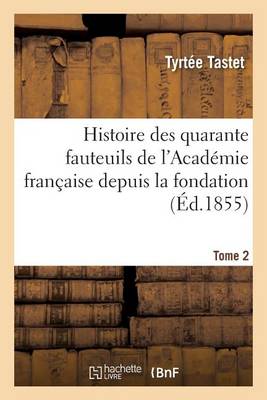 Histoire Des Quarante Fauteuils de l'Acad�mie Fran�aise Depuis La Fondation Jusqu'� Nos Jours Tome 2 - Generalites (Paperback)
