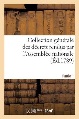Collection G�n�rale Des D�crets Rendus Par l'Assembl�e Nationale. Partie 1 - Sciences Sociales (Paperback)