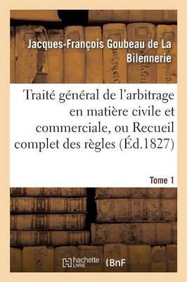 Trait� G�n�ral de l'Arbitrage En Mati�re Civile Et Commerciale, Ou Recueil Complet Des R�gles Tome 1 - Sciences Sociales (Paperback)