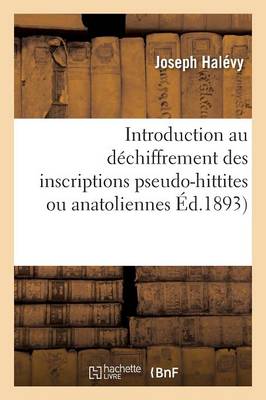 Introduction Au D�chiffrement Des Inscriptions Pseudo-Hittites Ou Anatoliennes - Litterature (Paperback)
