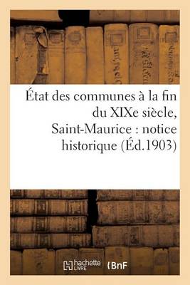 �tat Des Communes � La Fin Du Xixe Si�cle. Saint-Maurice: Notice Historique - Histoire (Paperback)