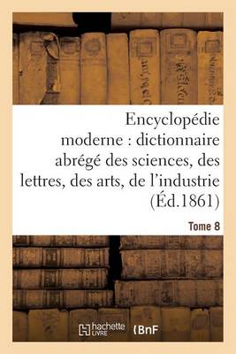 Encyclop�die Moderne, Dictionnaire Abr�g� Des Sciences, Des Lettres, Des Arts de l'Industrie Tome 8 - Generalites (Paperback)
