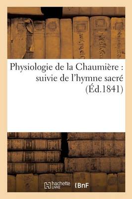 Physiologie de la Chaumi�re: Suivie de l'Hymne Sacr� - Litterature (Paperback)