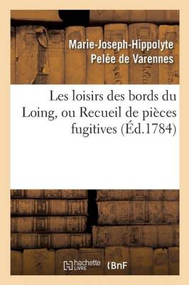 Les Loisirs Des Bords Du Loing, Ou Recueil de Pi�ces Fugitives - Litterature (Paperback)