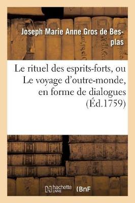 Le Rituel Des Esprits-Forts, Ou Le Voyage d'Outre-Monde En Forme de Dialogues - Philosophie (Paperback)