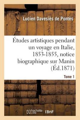 tudes Artistiques Pendant Un Voyage En Italie: 1853-1855, Notice Biographique Sur Manin Tome 1 - Histoire (Paperback)