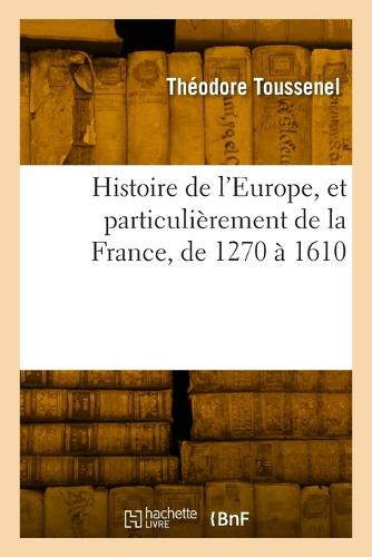 Histoire de l'Europe, Et Particuli�rement de la France, de 1270 � 1610 - Histoire (Paperback)