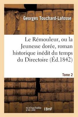 Le R�mouleur, Ou La Jeunesse Dor�e, Roman Historique In�dit Du Temps Du Directoire. Tome 2 - Litterature (Paperback)