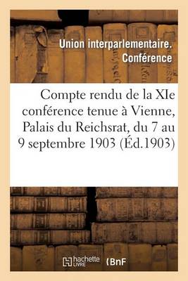 Compte Rendu de la XIE Conf�rence Tenue � Vienne, Palais Du Reichsrat, Du 7 Au 9 Septembre 1903 - Sciences Sociales (Paperback)