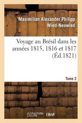 Voyage Au Br sil Dans Les Ann es 1815, 1816 Et 1817. Tome 2 - Histoire (Paperback)