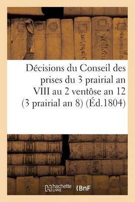 D�cisions Du Conseil Des Prises Du 3 Prairial an VIII Au 2 Vent�se an 12. 23 Mai 1800 - Sciences Sociales (Paperback)
