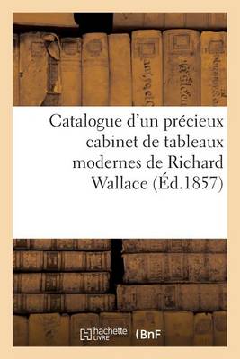 Catalogue d'Un Pr�cieux Cabinet de Tableaux Modernes de Richard Wallace - Litterature (Paperback)