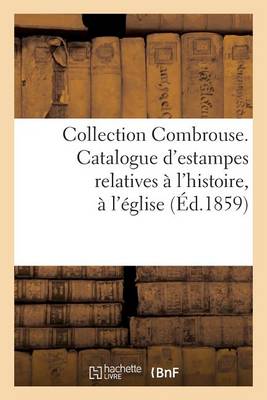 Collection Combrouse. Catalogue d'Estampes Relatives � l'Histoire, � l'�glise Et Aux Monuments - Litterature (Paperback)