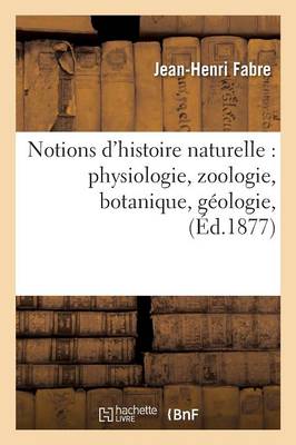 Notions d'Histoire Naturelle: Physiologie, Zoologie, Botanique, G�ologie, - Sciences (Paperback)