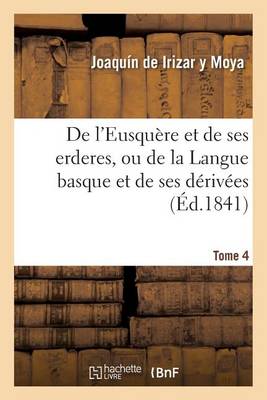de l'Eusqu re Et de Ses Erderes, Ou de la Langue Basque Et de Ses D riv es Tome 4 - Langues (Paperback)