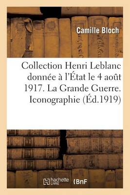 Collection Henri LeBlanc Donn�e � l'�tat Aout 1917. La Grande Guerre. Iconographie. Bibliographie - Generalites (Paperback)