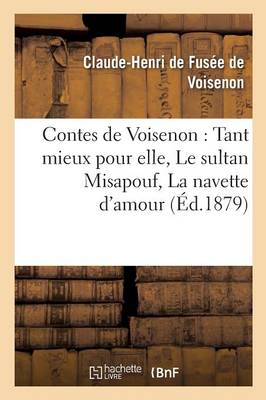 Contes de Voisenon: Tant Mieux Pour Elle, Le Sultan Misapouf, La Navette d'Amour - Litterature (Paperback)