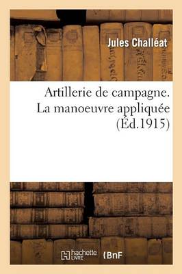 Artillerie de Campagne. La Manoeuvre Appliqu e - Sciences (Paperback)