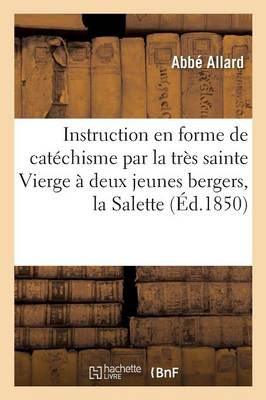 Instruction En Forme de Cat�chisme Par La Tr�s Sainte Vierge � Deux Jeunes Bergers, La Salette - Histoire (Paperback)