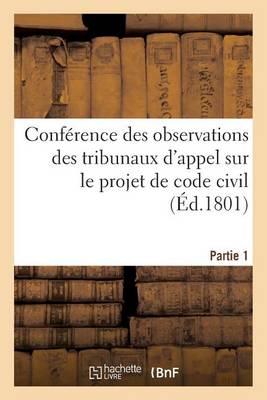 Conf�rence Des Observations Des Tribunaux d'Appel Sur Le Projet de Code Civil. Partie 1 - Sciences Sociales (Paperback)