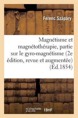 Magn�tisme Et Magn�toth�rapie 2e �dition, Revue Et Augment�e d'Une 3e Partie Sur Le Gyro-Magn�tisme - Sciences (Paperback)