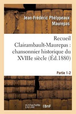 Recueil Clairambault-Maurepas: Chansonnier Historique Du Xviiie Si cle Partie 1-2 - Litterature (Paperback)