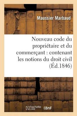 Nouveau Code Du Propri�taire Et Du Commer�ant: Contenant Les Notions Du Droit Civil, Commercial - Sciences Sociales (Paperback)