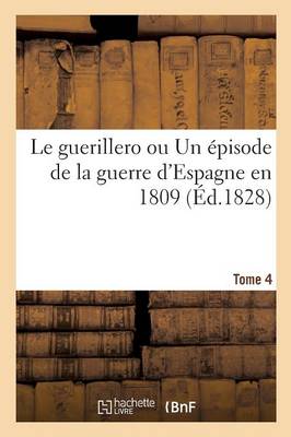 Le Guerillero Ou Un �pisode de la Guerre d'Espagne En 1809. Tome 4 - Litterature (Paperback)