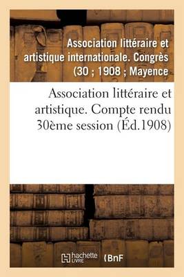 Association Litt raire Et Artistique. Compte Rendu 30 me Session - Litterature (Paperback)