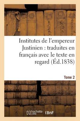 Institutes de l'Empereur Justinien: Traduites En Fran�ais Avec Le Texte En Regard Tome 2 - Sciences Sociales (Paperback)