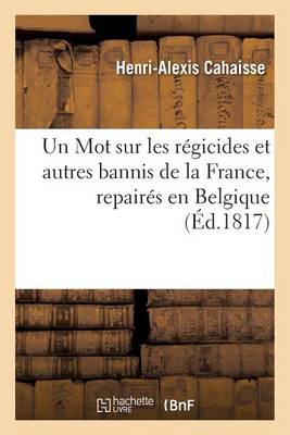 Un Mot Sur Les R�gicides Et Autres Bannis de la France, Repair�s En Belgique - Litterature (Paperback)