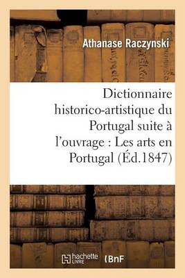 Dictionnaire Historico-Artistique Du Portugal Pour Faire Suite � l'Ouvrage: Les Arts En Portugal - Generalites (Paperback)