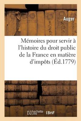 M�moires Pour Servir � l'Histoire Du Droit Public de la France En Mati�re d'Imp�ts - Litterature (Paperback)
