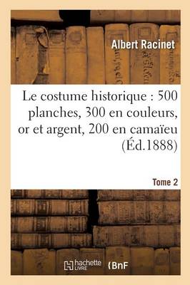 Le Costume Historique: Cinq Cents Planches, Trois Cents En Couleurs, or Et Argent Tome 2 - Histoire (Paperback)
