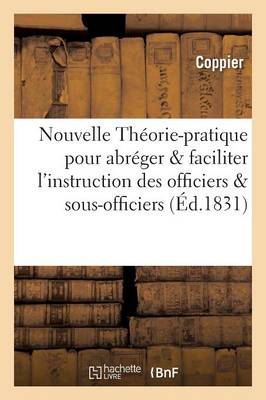 Nouvelle Th�orie-Pratique Pour Abr�ger Et Faciliter l'Instruction Des Officiers Et Sous-Officiers - Sciences Sociales (Paperback)