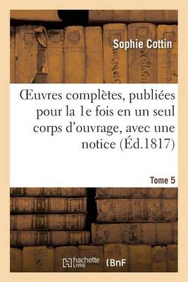 Oeuvres Compl�tes, Publi�es Pour La 1e Fois En Un Seul Corps d'Ouvrage, Avec Une Notice Tome 5 - Litterature (Paperback)