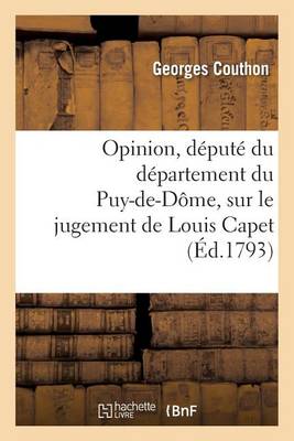 Opinion, D�put� Du D�partement Du Puy-De-D�me, Sur Le Jugement de Louis Capet - Histoire (Paperback)