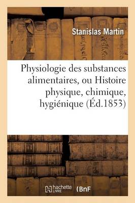 Physiologie Des Substances Alimentaires, Histoire Physique, Chimique, Hygi�nique Et Po�tique - Sciences (Paperback)