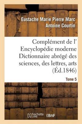 Compl�ment de L' Encyclop�die Moderne Dictionnaire Abr�g� Des Sciences, Des Lettres, Des Arts Tome 5 - Ga(c)Na(c)Ralita(c)S (Paperback)