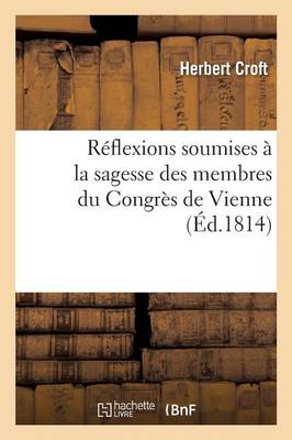 R�flexions Soumises � La Sagesse Des Membres Du Congr�s de Vienne - Sciences Sociales (Paperback)